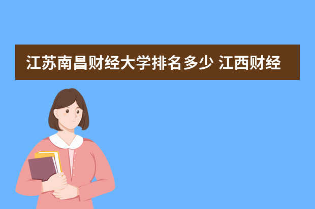 江苏南昌财经大学排名多少 江西财经大学全国排名